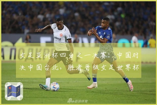 女足亚洲杯四分之一决赛：中国对决中国台北，胜者晋级女足世界杯