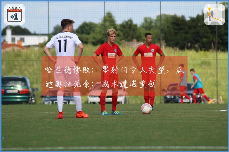 哈兰德惨败：零射门令人失望，瓜迪奥拉无奈：战术遭遇重创